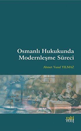Osmanlı Hukukunda Modernleşme Süreci / Ahmet yusuf Yılmaz