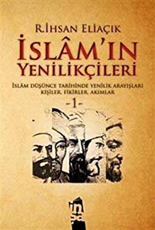 İslam'ın Yenilikçileri 1 & İslam Düşünce Tarihinde Yenilik Arayışları Kişiler, Fikirler, Akımlar / Recep İhsan Eliaçık