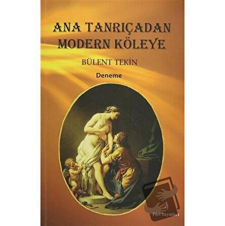 Ana Tanrıçadan Modern Köleye / Peri Yayınları / Bülent Tekin