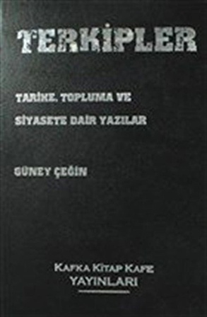 Terkipler & Tarihe, Topluma ve Siyasete Dair Yazılar / Güney Çeğin