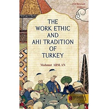 The Work Ethic And Ahi Tradition Of Turkey / İbn Haldun Üniversitesi Yayınları /