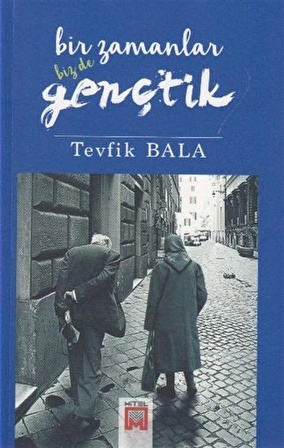 Bir Zamanlar Bizde Gençtik / Tevfik Bala