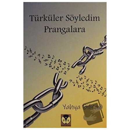Türküler Söyledim Prangalara / Dörtlük Yayınları / Yahya Bilican