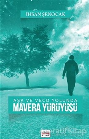 Aşk ve Vecd Yolunda Mavera Yürüyüşü - İhsan Şenocak - Hüküm Kitap Yayınları