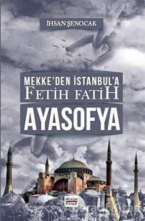 Mekke’den İstanbul’a Fetih Fatih Ayasofya - İhsan Şenocak - Hüküm Kitap Yayınları