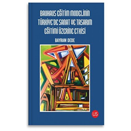 Bauhaus Eğitim Modelinin Türkiye'de Sanat ve Tasarım Eğitimi Üzerine Etkisi