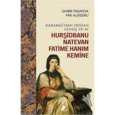Karabağ'dan Doğan Güneş ve Ay Hurşidbanu Natevan Fatime Hanım Kemine / Turay Kitap