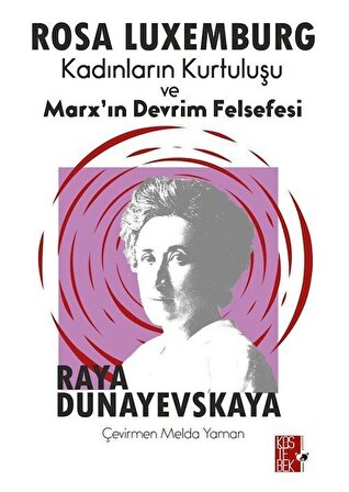 Rosa Luxemburg, Kadınların Kurtuluşu ve Marx'ın Devrim Felsefesi / Raya Dunayevskaya