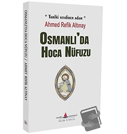 Osmanlı'da Hoca Nüfuzu / Katip Yayınları / Ahmed Refik Altınay