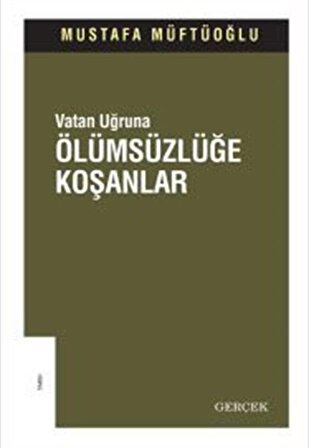 Vatan Uğruna Ölümsüzlüğe Koşanlar / Mustafa Müftüoğlu