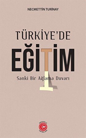 Türkiye'de Eğitim & Sankİ Bir Ağlama Duvarı / Necmettin Turinay