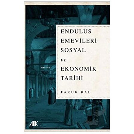 Endülüs Emevileri Sosyal ve Ekonomik Tarihi / Akademik Kitaplar / Faruk Bal