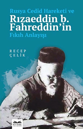 Rusya Cedîd Hareketi ve Rızaeddin b. Fahreddin'in Fıkıh Anlayışı / Recep Çelik