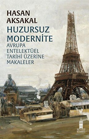 Huzursuz Modernite Avrupa Entelektüel Tarihi Üzerine Makaleler / Hasan Aksakal