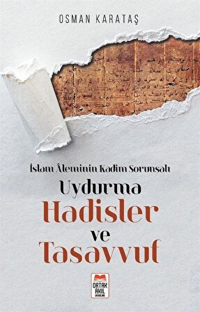 İslam Aleminin Kadim Sorunsalı Uydurma Hadisler ve Tasavvuf / Osman Karataş