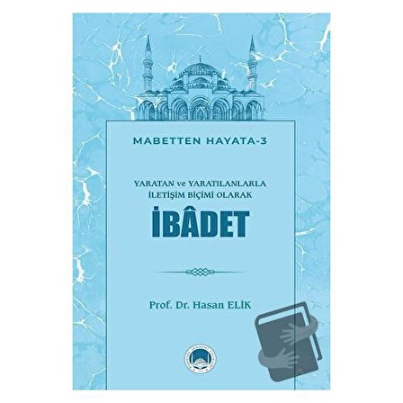 Yaratan ve Yaratılanlarla İletişim Biçimi Olarak İbadet / Marmara Akademi