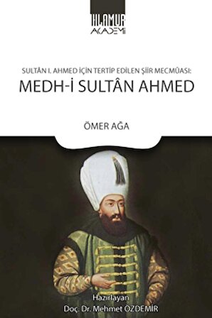 Sultan 1. Ahmed İçin Tertip Edilen Şiir Mecmuası: Medh‐i Sultan Ahmed