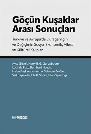 GÖÇÜN KUŞAKLAR ARASI SONUÇLARI Türkiye ve Avrupa’da Durağanlığın ve Değişimin Sosyo-Ekonomik, Ailesel ve Kültürel Kalıpları