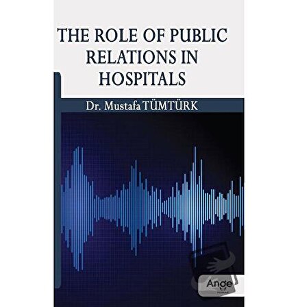 The Role Of Public Relations In Hospitals / Ange Yayınları / Mustafa Tümtürk