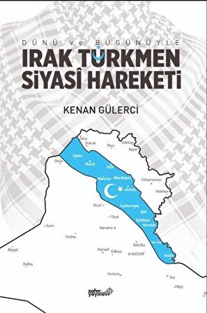 Dünü ve Bugünüyle Irak Türkmen Siyasi Hareketi / Kenan Gülerci