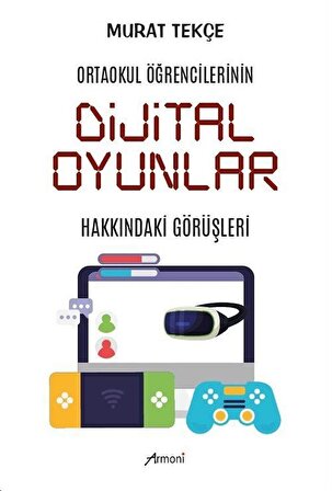 Ortaokul Öğrencilerinin Dijital Oyunlar Hakkındaki Görüşleri / Murat Tekçe