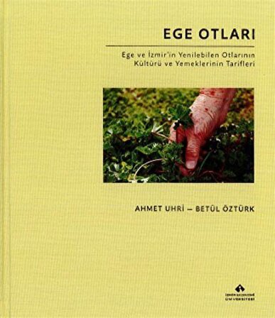 Ege Otları & Ege ve İzmir'in Yenilebilen Otlarının Kültürü ve Yemeklerinin Tarifleri / Ahmet Uhri