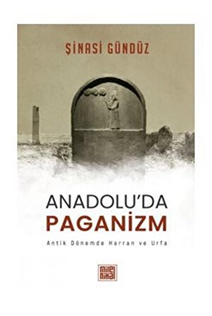Anadolu'da Paganizm Antik Dönemde Harran Ve Urfa / Şinasi Gündüz