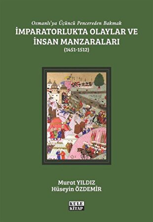 Osmanlı'ya Üçüncü Pencereden Bakmak: İmparatorlukta Olaylar ve İnsan Manzaraları II (1451-1512) / Murat Yıldız