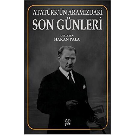 Atatürk’ün Aramızdaki Son Günleri / Gufo Yayınları / Hakan Pala