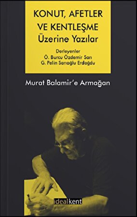 Konut, Afetler ve Kentleşme Üzerine Yazılar Murat Balamir’e Armağan