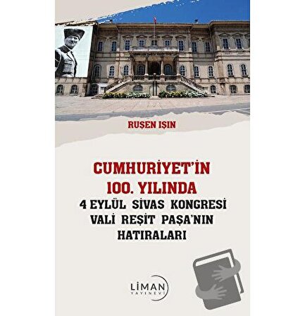 Cumhuriyet’in 100 Yılında 4 Eylül Sivas Kongresi Vali Reşit Paşanın Hatıraları