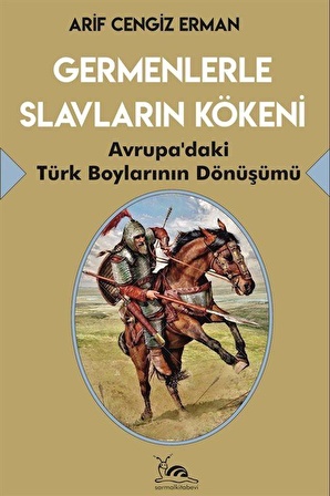 Germenlerle Slavların Kökeni & Avrupa'daki Türk Boylarının Dönüşümü / Arif Cengiz Erman