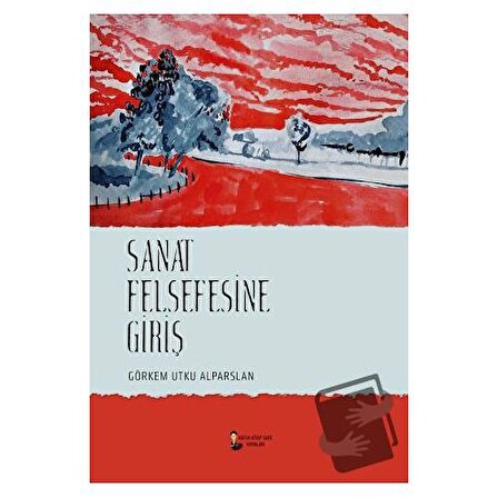 Sanat Felsefesine Giriş / Kafka Kitap Kafe Yayınları / Görkem Utku Alparslan