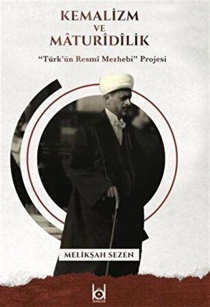 Kemalizm ve Maturidilik / "Türk'ün Resmî Mezhebi" Projesi / Melikşah Sezen