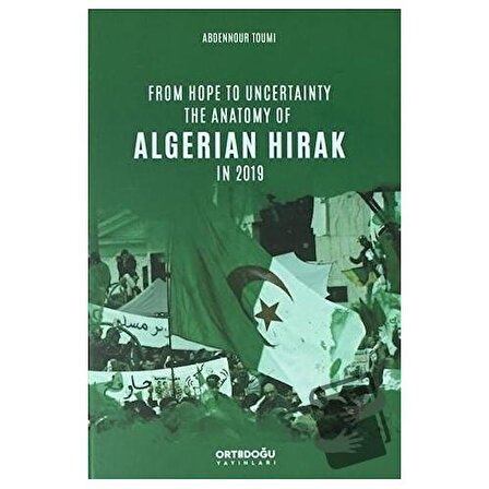 From Hope to Uncertainty the Anatomy of Algerian Hirak in 2019 / Ortadoğu Yayınları /
