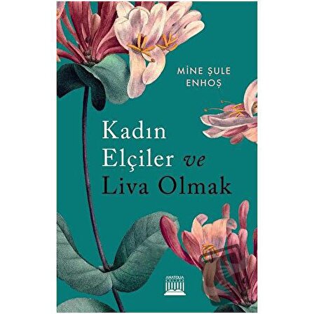 Kadın Elçiler Ve Liva Olmak / Anatolia Kitap / Mine Şule Enhoş