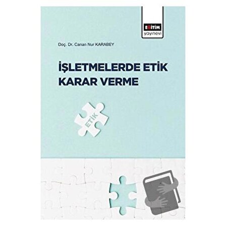 İşletmelerde Etik Karar Verme / Eğitim Yayınevi   Bilimsel Eserler / Canan Nur Karabey