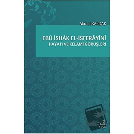 Ebü İshak el İsferayini Hayatı ve Kelami Görüşleri / Fecr Yayınları / Ahmet