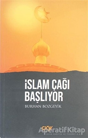 İslam Çağı Başlıyor - Burhan Bozgeyik - Çığır Yayınları