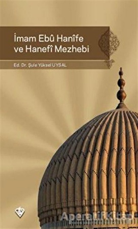 İmam Ebu Hanife ve Hanefi Mezhebi - Şule Yüksel Uysal - Türkiye Diyanet Vakfı Yayınları