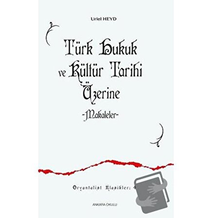 Türk Hukuk ve Kültür Tarihi Üzerine Makaleler / Ankara Okulu Yayınları / Uriel Heyd