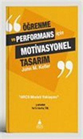 Öğrenme ve Performans İçin Motivasyonel Tasarım / John M. Keller