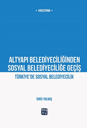 Altyapı Belediyeciliğinden Sosyal Belediyeciliğe Geçiş / Türkiye’de Sosyal Belediyecilik - İdris Yolbaş
