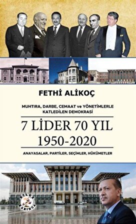 Muhtıra, Darbe, Cemaat ve Yönetimlerle Katledilen Demokrasi 7 Lider 70 Yıl 1950-2020 & Anayasalar, Partiler, Seçimler, Hükümetler / Fethi Alikoç