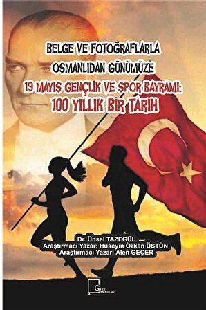 Belge ve Fotoğraflarla Osmanlıdan Günümüze 19 Mayıs Gençlik ve Spor Bayramı: 100 Yıllık Bir Tarih / Ünsal Tazegül