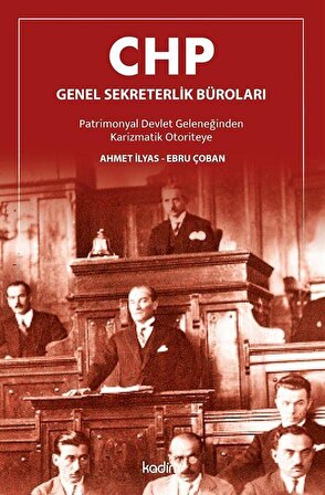 CHP Genel Sekreterlik Büroları Patrimonyal Devlet Geleneğinden Karizmatik Otoriteye / Ahmet İlyas