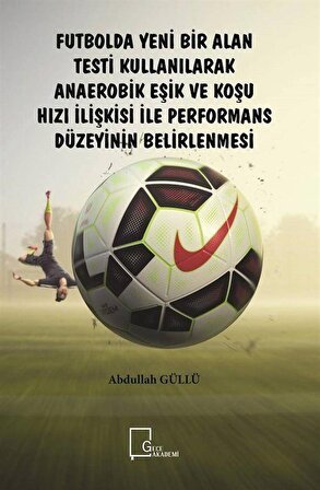 Futbolda Yeni Bir Alan Testi Kullanılarak Anaerobik Eşik ve Koşu Hızı İlişkisi ile Performans Düzeyinin Belirlenmesi / Abdullah Güllü