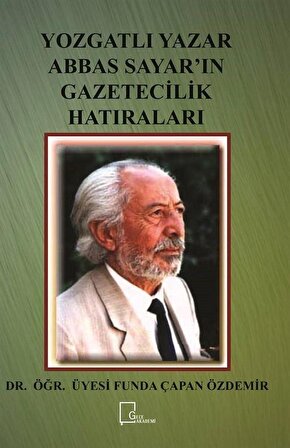 Yozgatlı Yazar Abbas Sayar'ın Gazetecilik Hatıraları / Dr. Öğr. Üyesi Funda Çapan Özdemir