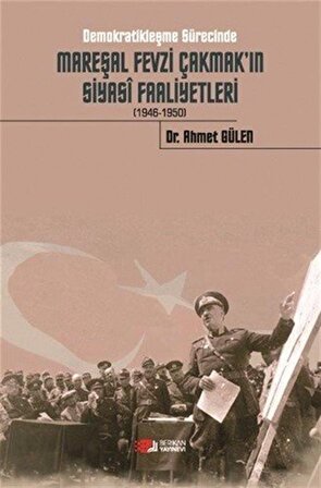 Demokratikleşme Sürecinde Mareşal Fevzi Çakmak'ın Siyasi Faaliyetleri / Ahmet Gülen
