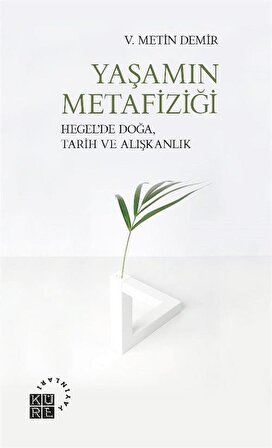 Yaşamın Metafiziği & Hegel'de Doğa, Tarih ve Alışkanlık / V. Metin Demir